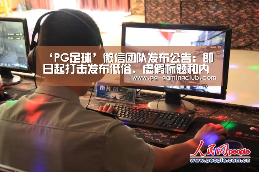 ‘PG足球’微信团队发布公告:即日起打击发布低俗、虚假标题和内容的行为(图2) PG足球