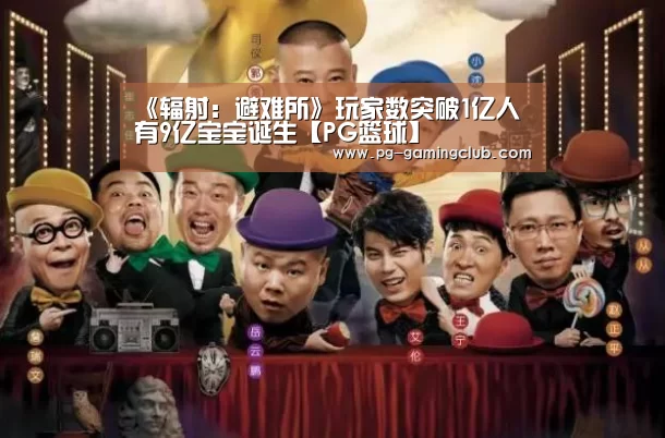 《辐射:避难所》玩家数突破1亿人 有9亿宝宝诞生【PG篮球】(图2) PG竞猜