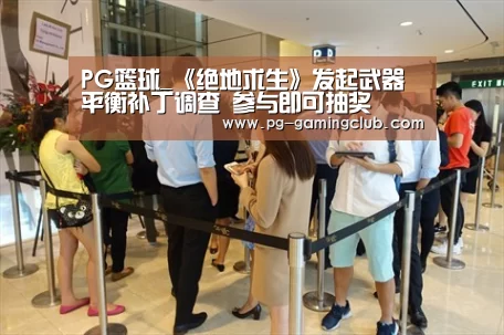 PG篮球_《绝地求生》发起武器平衡补丁调查 参与即可抽奖(图1) PG竞猜